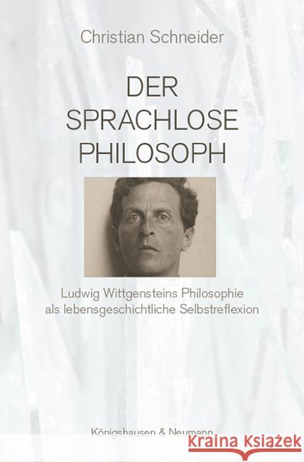 Der sprachlose Philosoph : Ludwig Wittgensteins Philosophie als lebensgeschichtliche Selbstreflexion Schneider, Christian 9783826070723 Königshausen & Neumann