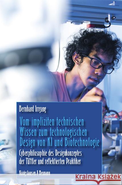 Vom impliziten technischen Wissen zum technologischen Design von KI und Biotechnologie Irrgang, Bernhard 9783826075780 Königshausen & Neumann