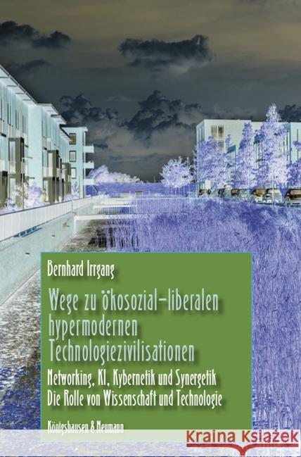 Wege zu ökosozial-liberalen hypermodernen Technologiezivilisationen Irrgang, Bernhard 9783826077784 Königshausen & Neumann