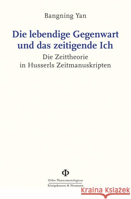 Die lebendige Gegenwart und das zeitigende Ich Yan, Bangning 9783826079269 Königshausen & Neumann