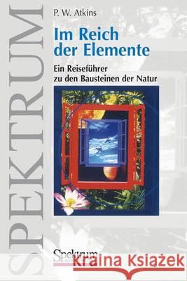 Im Reich Der Elemente: Ein Reiseführer Zu Den Bausteinen Der Natur Atkins, P. W. 9783827410146 SPEKTRUM AKADEMISCHER VERLAG