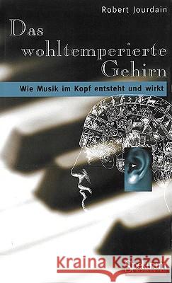 Das Wohltemperierte Gehirn: Wie Musik Im Kopf Entsteht Und Wirkt Jourdain, Robert 9783827411228 Not Avail