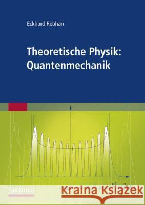 Theoretische Physik: Quantenmechanik Rebhan, Eckhard 9783827417183 Spektrum Akademischer Verlag