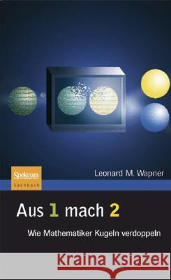 Aus 1 Mach 2: Wie Mathematiker Kugeln Verdoppeln Wapner, Leonard M. 9783827418517 Spektrum Akademischer Verlag