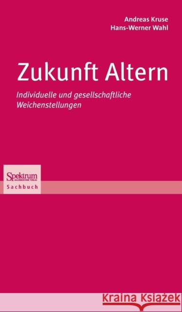 Zukunft Altern: Individuelle Und Gesellschaftliche Weichenstellungen Kruse, Andreas 9783827420589 Spektrum Akademischer Verlag