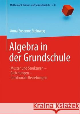 Algebra in Der Grundschule: Muster Und Strukturen ̶ Gleichungen ̶ Funktionale Beziehungen Steinweg, Anna Susanne 9783827420794