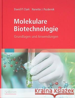 Molekulare Biotechnologie: Grundlagen Und Anwendungen Clark, David 9783827421289 Spektrum Akademischer Verlag