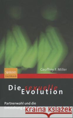 Die Sexuelle Evolution: Partnerwahl Und die Entstehung Des Geistes Miller, Geoffrey 9783827425089 Spektrum Akademischer Verlag