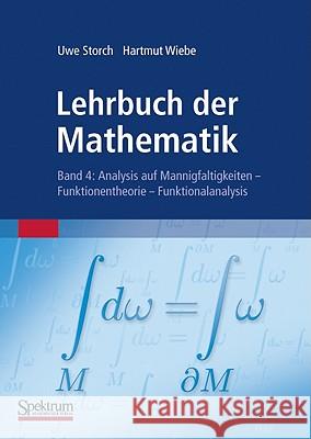 Lehrbuch Der Mathematik, Band 4: Analysis Auf Mannigfaltigkeiten - Funktionentheorie - Funktionalanalysis Storch, Uwe 9783827427670 Not Avail