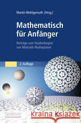 Mathematisch Für Anfänger: Beiträge Zum Studienbeginn Von Matroids Matheplanet Wohlgemuth, Martin 9783827428523