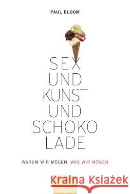 Sex Und Kunst Und Schokolade: Warum Wir Mögen, Was Wir Mögen Bloom, Paul 9783827428721