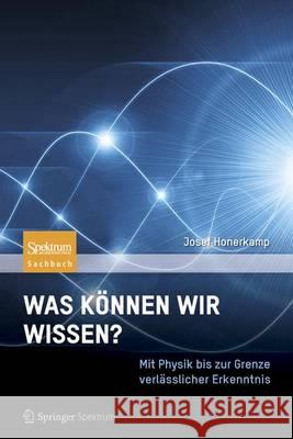 Was Können Wir Wissen?: Mit Physik Bis Zur Grenze Verlässlicher Erkenntnis Honerkamp, Josef 9783827430519 Spektrum Akademischer Verlag