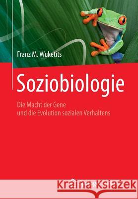 Soziobiologie: Die Macht Der Gene Und Die Evolution Sozialen Verhaltens Wuketits, Franz M. 9783827430847 Spektrum Akademischer Verlag