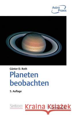 Planeten Beobachten: Praktische Anleitung Für Amateurbeobachter Und Solche, Die Es Werden Wollen Roth, Günter D. 9783827431004 Spektrum Akademischer Verlag