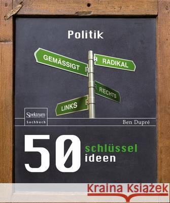 50 Schlüsselideen Politik Dupré, Ben 9783827431080 Springer, Berlin