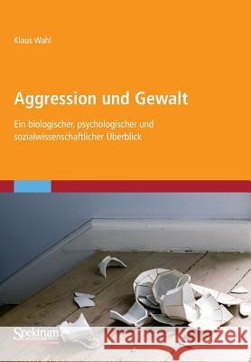 Aggression Und Gewalt: Ein Biologischer, Psychologischer Und Sozialwissenschaftlicher Überblick Wahl, Klaus 9783827431202