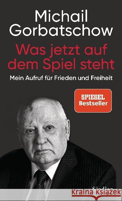 Was jetzt auf dem Spiel steht : Mein Aufruf für Frieden und Freiheit Gorbatschow, Michail 9783827501288 Siedler