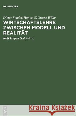 Wirtschaftslehre zwischen Modell und Realität Dieter Bender, Hanns W Grosse Wilde, Hanns W Grosse Wilde, Rolf Hüpen, Thomas Werbeck 9783828200777