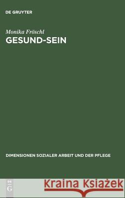 Gesund-Sein: Integrative Gesund-Seins-Frderung ALS Ansatz Fr Pflege, Soziale Arbeit Und Medizin Monika Froschl 9783828201323 de Gruyter