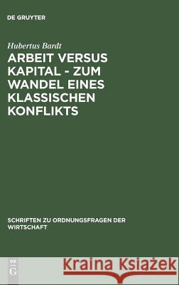 Arbeit Versus Kapital - Zum Wandel Eines Klassischen Konflikts: Eine Ordnungskonomische Studie Hubertus Bardt 9783828202771 de Gruyter