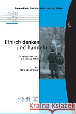 Ethisch Denken Und Handeln: Grundzüge Einer Ethik Der Sozialen Arbeit Gruber, Hans-Günter 9783828203105