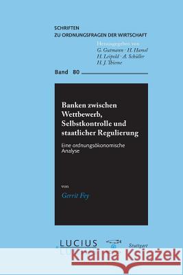 Banken zwischen Wettbewerb, Selbstkontrolle und staatlicher Regulierung Gerrit Fey 9783828203648 Walter de Gruyter