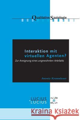 Interaktion Mit Virtuellen Agenten? Realitäten Zur Ansicht: Zur Aneignung Eines Ungewohnten Artefakts Krummheuer, Antonia 9783828204898 Lucius & Lucius