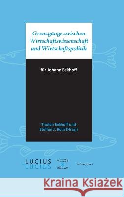 Grenzgänge zwischen Wirtschaftswissenschaft und Wirtschaftspolitik Eekhoff, Tholen 9783828206007