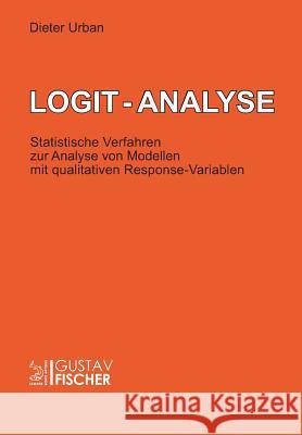 Logit-Analyse: Statistische Verfahren Zur Analyse Von Modellen Mit Qualitativen Response-Variablen Dieter Urban 9783828243064