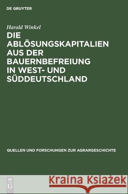 Die Ablösungskapitalien aus der Bauernbefreiung in West- und Süddeutschland Harald Winkel 9783828250673
