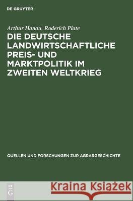 Die deutsche landwirtschaftliche Preis- und Marktpolitik im Zweiten Weltkrieg Hanau, Arthur 9783828251830 Walter de Gruyter