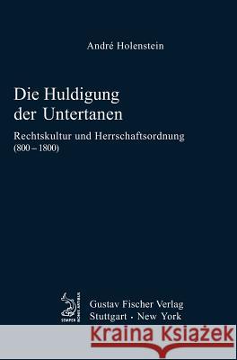 Die Huldigung Der Untertanen: Rechtskultur Und Herrschaftsordnung (800-1800) Andre Holenstein 9783828253384 de Gruyter