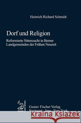 Dorf Und Religion: Reformierte Sittenzucht in Berner Landgemeinden Der Frhen Neuzeit Heinrich R. Schmidt 9783828253919 de Gruyter