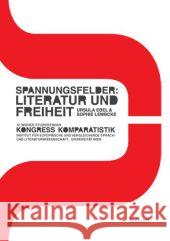 Spannungsfelder: Literatur Und Freiheit: 1. Wiener Studierendenkongress Der Komparatistik Ursula Ebel Sophie Lembcke 9783828822634