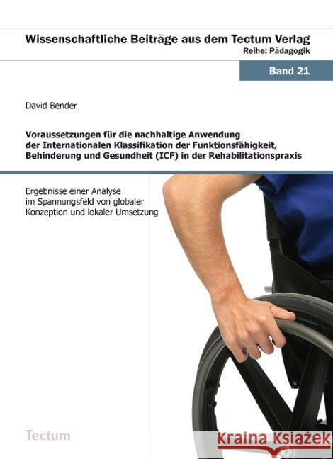 Voraussetzungen für die nachhaltige Anwendung der Internationalen Klassifikation der Funktionsfähigkeit, Behinderung und Gesundheit (ICF) in der Rehabilitationspraxis Bender, David 9783828824867