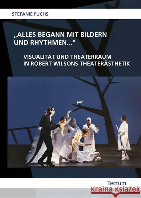 'Alles begann mit Bildern und Rhythmen' : Visualität und Theaterraum in Robert Wilsons Theaterästhetik Fuchs, Stefanie 9783828824911 Tectum-Verlag