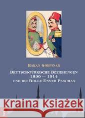 Deutsch-türkische Beziehungen 1890 - 1914 und die Rolle Enver Paschas Gökpinar, Hakan 9783828826328