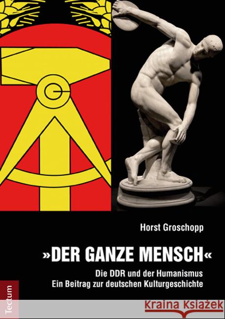 Der ganze Mensch : Die DDR und der Humanismus - Ein Beitrag zur deutschen Kulturgeschichte Groschopp, Horst 9783828831636