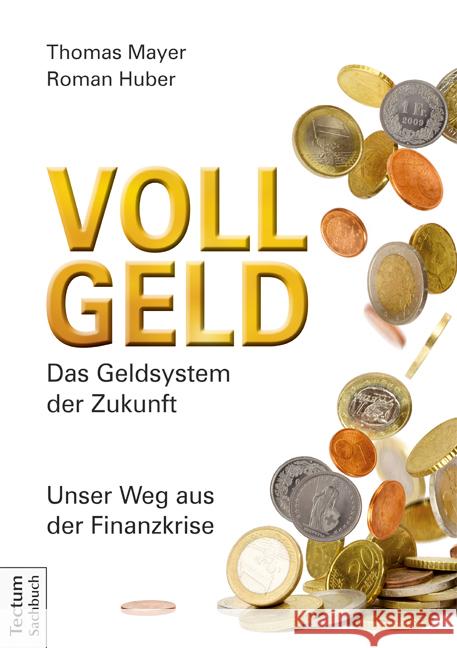 Vollgeld : Das Geldsystem der Zukunft. Unser Weg aus der Finanzkrise Mayer, Thomas; Huber, Roman 9783828833500 Tectum-Verlag