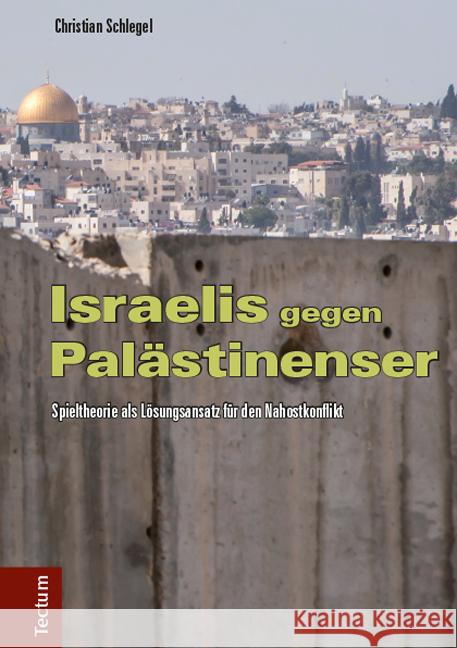 Israelis gegen Palästinenser : Spieltheorie als Lösungsansatz für den Nahostkonflikt Schlegel, Christian 9783828833593 Tectum-Verlag