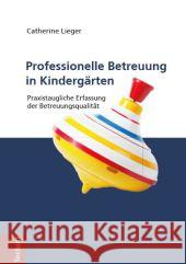 Professionelle Betreuung in Kindergärten. : Praxistaugliche Erfassung der Betreuungsqualität Lieger, Catherine 9783828834088