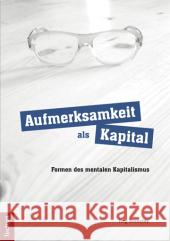 Aufmerksamkeit als Kapital : Formen des mentalen Kapitalismus Bernardy, Jörg 9783828834132