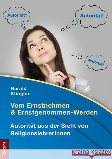 Vom Ernstnehmen Und Ernstgenommen-Werden: Autoritat Aus Der Sicht Von Religionslehrerinnen Klingler, Harald 9783828835856