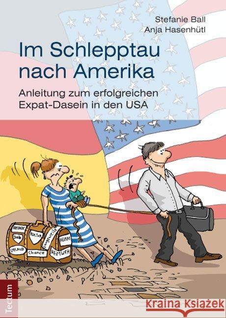 Im Schlepptau Nach Amerika: Anleitung Zum Erfolgreichen Expat-Dasein in Den USA Ball, Stefanie 9783828836174 Tectum-Verlag