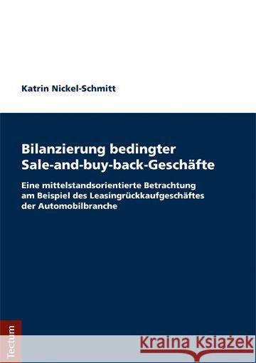 Bilanzierung bedingter Sale-and-buy-back-Geschäfte : Eine mittelstandsorientierte Betrachtung am Beispiel des Leasingrückkaufgeschäftes der Automobilbranche. Dissertationsschrift Nickel-Schmitt, Katrin 9783828836341