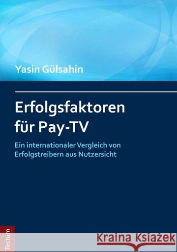Erfolgsfaktoren für Pay-TV : Ein internationaler Vergleich von Erfolgstreibern aus Nutzersicht. Dissertationsschrift Gülsahin, Yasin 9783828838109