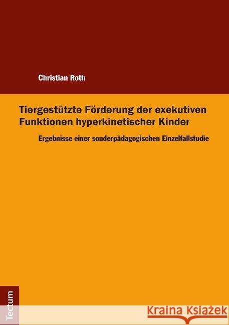 Tiergestutzte Forderung Der Exekutiven Funktionen Hyperkinetischer Kinder: Ergebnisse Einer Sonderpadagogischen Einzelfallstudie Roth, Christian 9783828840577