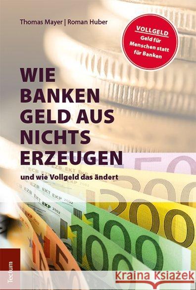 Wie Banken Geld Aus Nichts Erzeugen: Und Wie Vollgeld Das Andert Mayer, Thomas 9783828840706