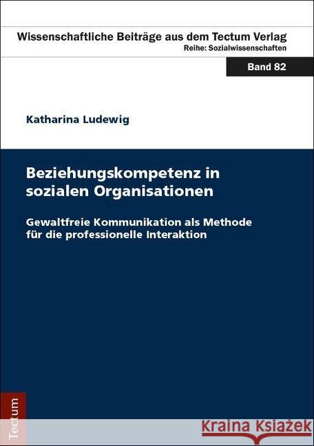 Beziehungskompetenz in Sozialen Organisationen: Gewaltfreie Kommunikation ALS Methode Fur Die Professionelle Interaktion Ludewig, Katharina 9783828840805