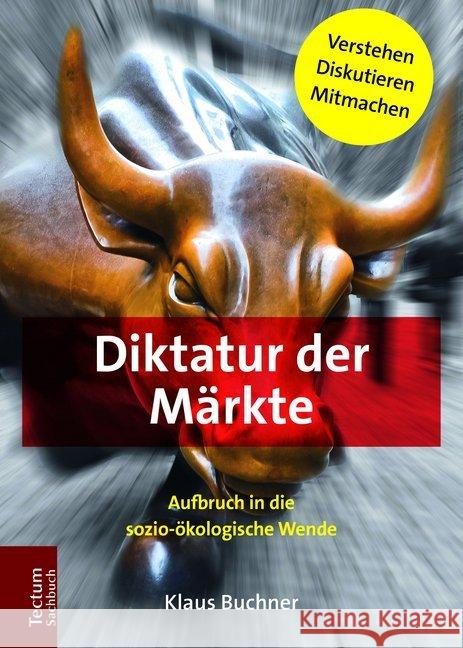 Diktatur Der Markte: Aufbruch in Die Sozio-Okologische Wende Buchner, Klaus 9783828841611